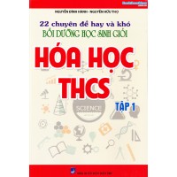 22 Chuyên đề hay và khó bồi dưỡng học sinh giỏi Hóa học THCS tập 1 (Tái bản)