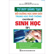Tư Duy Sáng Tạo Bồi Dưỡng Học Sinh Giỏi THPT Chuyên Đề Sinh Học tập 1 Tư Duy Sáng Tạo Bồi Dưỡng Học Sinh Giỏi THPT Chuyên Đề Sinh Học tập 1