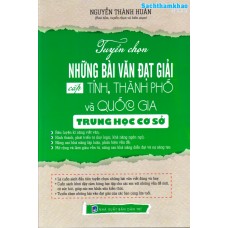Tuyển chọn những bài văn đạt giải cấp tỉnh, thành phố và quốc gia (THCS) Tuyển chọn những bài văn đạt giải cấp tỉnh, thành phố và quốc gia (THCS)