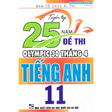 Tuyển tập 25 năm đề thi Olympic 30 tháng 4 Tiếng Anh 11 (1998 - 2019) Tuyển tập 25 năm đề thi Olympic 30 tháng 4 Tiếng Anh 11 (1998 - 2019)