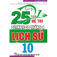 Tuyển tập 25 năm đề thi Olympic 30 tháng 4 Lịch sử 10 (2007 - 2019) Tuyển tập 25 năm đề thi Olympic 30 tháng 4 Lịch sử 10 (2007 - 2019)