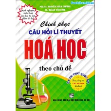 Chinh phục câu hỏi lý thuyết Hóa học theo chủ đề Chinh phục câu hỏi lý thuyết Hóa học theo chủ đề