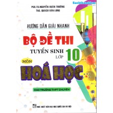 Hướng dẫn giải nhanh Bộ Đề Tuyển Sinh Lớp 10 Môn Hóa Học (Tái bản) Hướng dẫn giải nhanh Bộ Đề Tuyển Sinh Lớp 10 Môn Hóa Học (Tái bản)