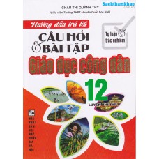 Hướng dẫn trả lời Câu hỏi và bài tập Giáo dục công dân 12 (Tự luận - trắc nghiệm) (Tái bản 1) Hướng dẫn trả lời Câu hỏi và bài tập Giáo dục công dân 12 (Tự luận - trắc nghiệm) (Tái bản 1)