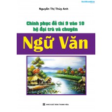 Chinh Phục Đề Thi 9 Vào 10 Hệ Đại Trà Và Chuyên Ngữ Văn Chinh Phục Đề Thi 9 Vào 10 Hệ Đại Trà Và Chuyên Ngữ Văn