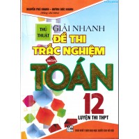 Thủ thuật giải nhanh Đề thi Trắc nghiệm môn Toán 12 (Tái bản 1) Thủ thuật giải nhanh Đề thi Trắc nghiệm môn Toán 12 (Tái bản 1)