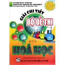 Giải chi tiết Bộ đề thi môn Hoá học bám sát chương trình hoá 11, 12 (Tái bản 1)