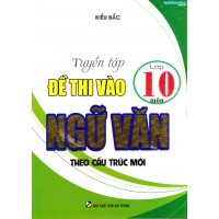 Tuyển tập đề thi vào lớp 10 môn ngữ văn theo cấu trúc mới Tuyển tập đề thi vào lớp 10 môn ngữ văn theo cấu trúc mới