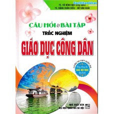 Câu hỏi và bài tập trắc nghiệm Giáo dục công dân (Dùng chung cho các bộ SGK) Câu hỏi và bài tập trắc nghiệm Giáo dục công dân (Dùng chung cho các bộ SGK)