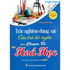 Trắc nghiệm đúng sai - câu trả lời ngắn theo chuyên đề môn Hóa học (Cấu trúc 2025)